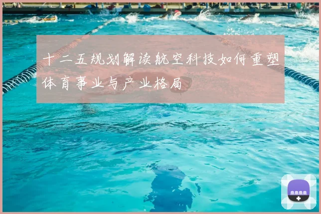 十二五规划解读航空科技如何重塑体育事业与产业格局